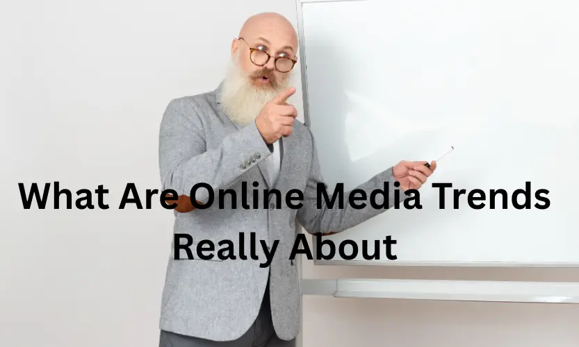 what are online media trends really about